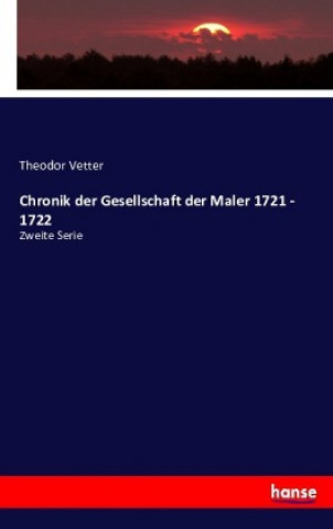 Książka Chronik der Gesellschaft der Maler 1721 - 1722 Theodor Vetter