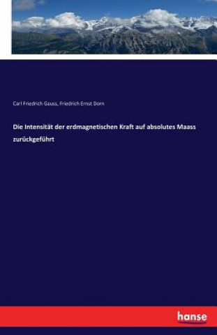 Kniha Intensitat der erdmagnetischen Kraft auf absolutes Maass zuruckgefuhrt Carl Friedrich Gauss