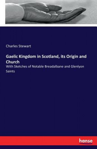 Carte Gaelic Kingdom in Scotland, its Origin and Church Charles (In Private Practice California USA) Stewart