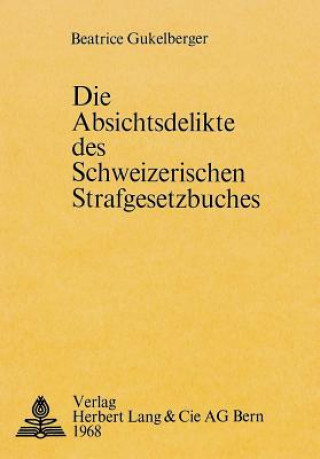 Könyv Die Absichtsdelikte des schweizerischen Strafgesetzbuches Beatrice Gukelberger