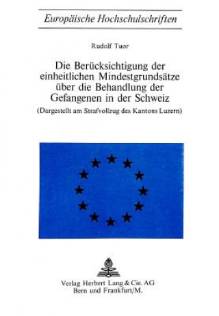 Kniha Die Beruecksichtigung der einheitlichen Mindestgrundsaetze ueber die Behandlung der Gefangenen in der Schweiz Rudolf Tuor