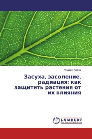 Knjiga Zasuha, zasolenie, radiaciya: kak zashhitit' rasteniya ot ih vliyaniya Ibragim Azizov