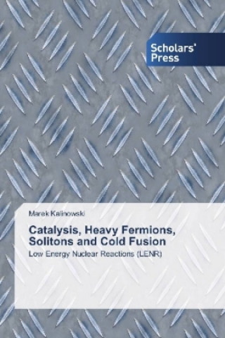 Kniha Catalysis, Heavy Fermions, Solitons and Cold Fusion Marek Kalinowski