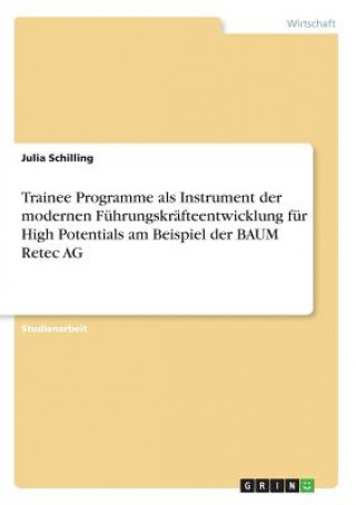 Carte Trainee Programme als Instrument der modernen Fuhrungskrafteentwicklung fur High Potentials am Beispiel der BAUM Retec AG Julia Schilling