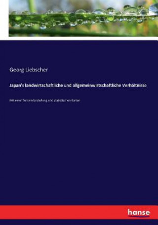 Könyv Japan's landwirtschaftliche und allgemeinwirtschaftliche Verhaltnisse Georg Liebscher