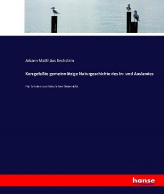 Kniha Kurzgefasste gemeinnutzige Naturgeschichte des In- und Auslandes Johann Matthäus Bechstein