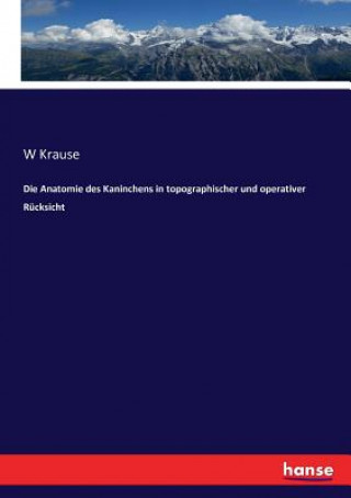 Kniha Anatomie des Kaninchens in topographischer und operativer Rucksicht W Krause