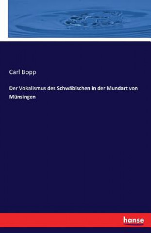 Kniha Vokalismus des Schwabischen in der Mundart von Munsingen Carl Bopp