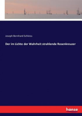 Kniha im Lichte der Wahrheit strahlende Rosenkreuzer Joseph Bernhard Schleiss