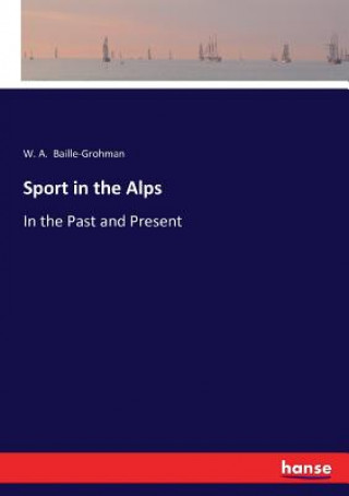 Libro Sport in the Alps W. A BAILLE-GROHMAN