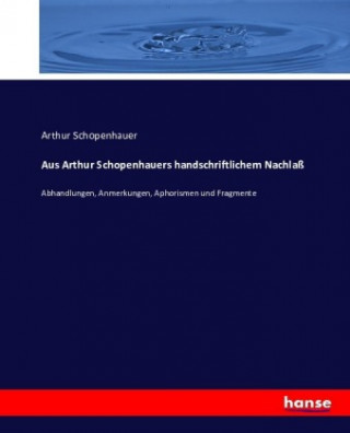 Könyv Aus Arthur Schopenhauers handschriftlichem Nachlass Arthur Schopenhauer