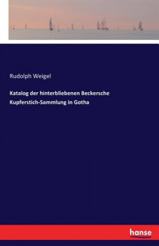 Kniha Katalog der hinterbliebenen Beckersche Kupferstich-Sammlung in Gotha Rudolph Weigel