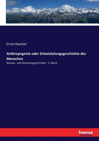 Carte Anthropogenie oder Entwickelungsgeschichte des Menschen Ernst Haeckel