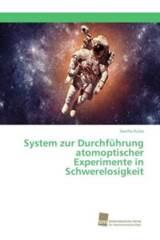 Kniha System zur Durchführung atomoptischer Experimente in Schwerelosigkeit Sascha Kulas