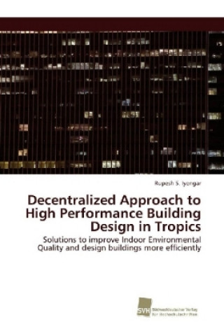 Knjiga Decentralized Approach to High Performance Building Design in Tropics Rupesh S. Iyengar