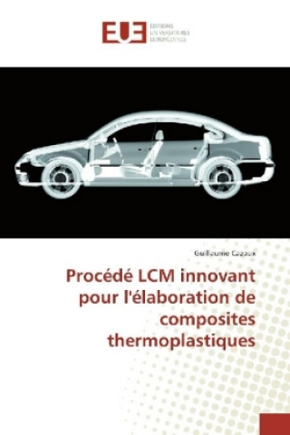 Kniha Procédé LCM innovant pour l'élaboration de composites thermoplastiques Guillaume Cazaux