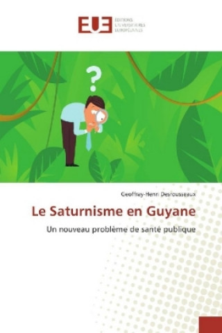 Könyv Le Saturnisme en Guyane Geoffray-Henri Desrousseaux