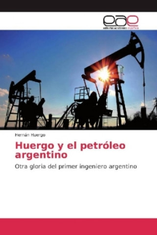 Buch Huergo y el petróleo argentino Hernán Huergo