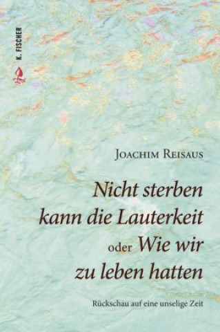 Kniha Nicht sterben kann die Lauterkeit oder Wie wir zu leben hatten Joachim Reisaus