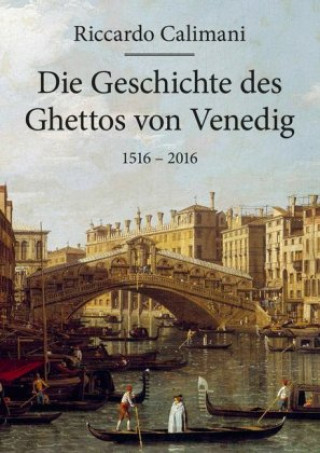 Könyv Die Geschichte des Ghettos von Venedig 1516-2016 Riccardo Calimani