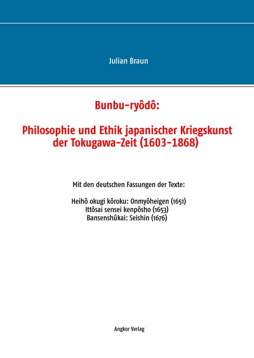 Könyv Bunbu-ryôdô: Philosophie und Ethik japanischer Kriegskunst der Tokugawa-Zeit (1603-1868) Julian Braun