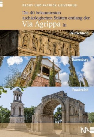 Carte Die 40 bekanntesten archäologischen Stätten entlang der Via Agrippa in Deutschland, Luxemburg und Frankreich Peggy Leiverkus