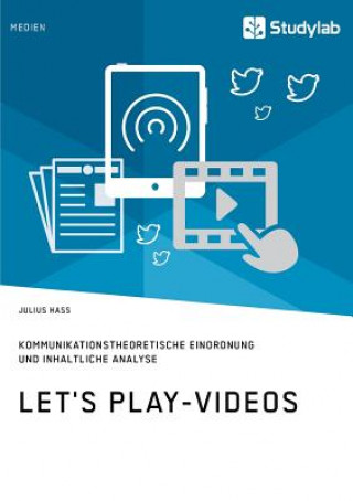 Kniha Let's Play-Videos. Kommunikationstheoretische Einordnung und inhaltliche Analyse Julius Hass