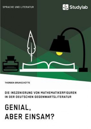 Kniha Genial, aber einsam? Die Inszenierung von Mathematikerfiguren in der deutschen Gegenwartsliteratur Thorben Brunschutte