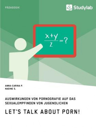 Könyv Let's talk about porn! Auswirkungen von Pornografie auf das Sexualempfinden von Jugendlichen Anna-Carina P