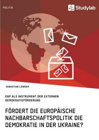 Kniha Foerdert die Europaische Nachbarschaftspolitik die Demokratie in der Ukraine? Sebastian Liebram