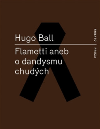 Könyv Flametti aneb O dandysmu chudých Hugo Ball