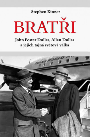 Книга Bratři John Foster Dulles, Allen Dulles a jejich tajná světová válka Stephen Kinzer