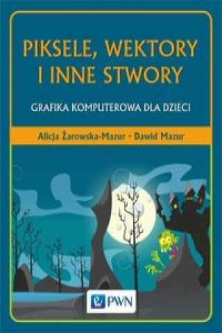 Kniha Piksele, wektory i inne stwory Alicja Zarowska-Mazur