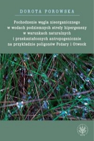 Könyv Pochodzenie wegla nieorganicznego w wodach podziemnych strefy hipergenezy w warunkach naturalnych Dorota Porowska