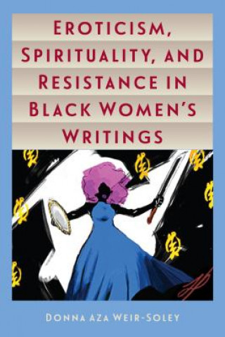 Kniha Eroticism, Spirituality, and Resistance in Black Women's Writings Donna Aza Weir-Soley