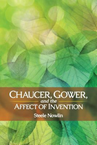 Könyv Chaucer, Gower, and the Affect of Invention Steele Nowlin