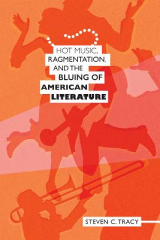 Knjiga Hot Music, Ragmentation, and the Bluing of American Literature Steven C. Tracy