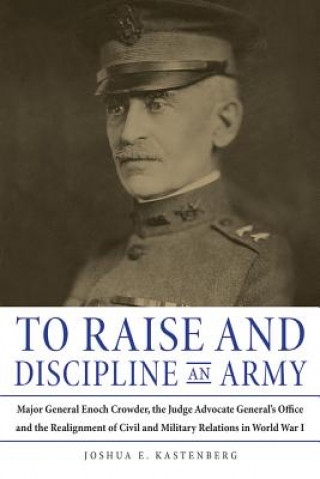 Kniha To Raise and Discipline an Army Joshua E. Kastenberg