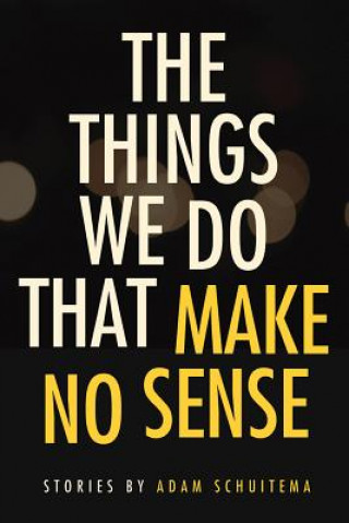 Könyv Things We Do That Make No Sense Adam Schuitema