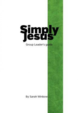 Kniha Simply Jesus Group Leader's Guide Sarah Winbow