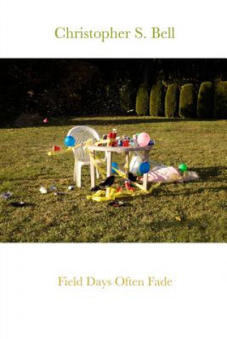 Könyv Field Days Often Fade Christopher S. Bell