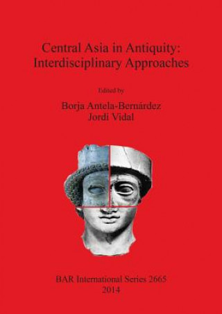 Książka Central Asia in Antiquity: Interdisciplinary Approaches Borja Antela-Bernárdez