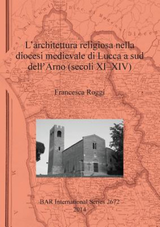 Könyv architettura religiosa nella diocesi medievale di Lucca a sud dell'Arno (secoli XI-XIV) Francesca Roggi