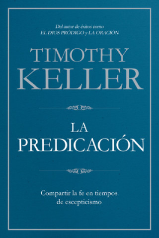 Carte La Predicación: Compartir La Fe En Tiempos de Escepticismo Timothy Keller