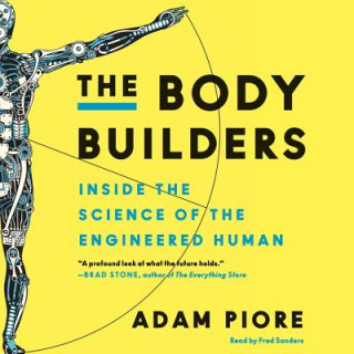 Audio The Body Builders: Inside the Science of the Engineered Human Adam Piore
