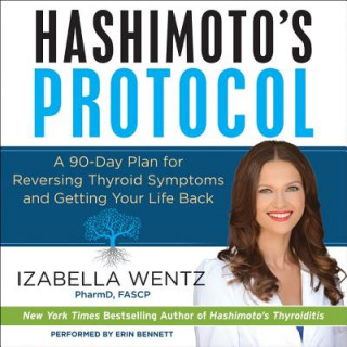 Audio Hashimoto's Protocol: A 90-Day Plan for Reversing Thyroid Symptoms and Getting Your Life Back Izabella Wentz