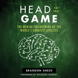 Audio Head in the Game: The Mental Engineering of the World's Greatest Athletes Brandon Sneed