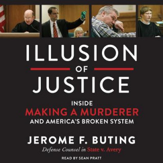 Audio Illusion of Justice: Inside Making a Murderer and America's Broken System Jerome F. Buting