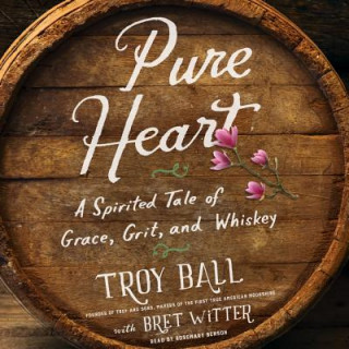 Audio Pure Heart: A Spirited Tale of Grace, Grit, and Whiskey Bret Witter