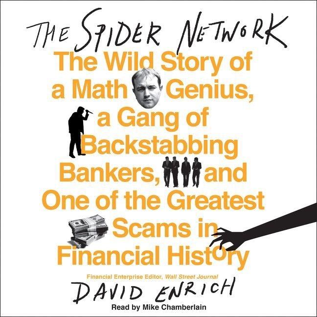 Digital The Spider Network: The Wild Story of a Math Genius, a Gang of Backstabbing Bankers, and One of the Greatest Scams in Financial History David Enrich